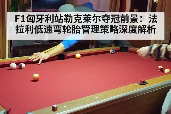 F1匈牙利站勒克莱尔夺冠前景:法拉利低速弯轮胎管理策略深度解析