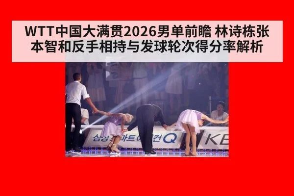 WTT中国大满贯2026男单前瞻 林诗栋张本智和反手相持与发球轮次得分率解析