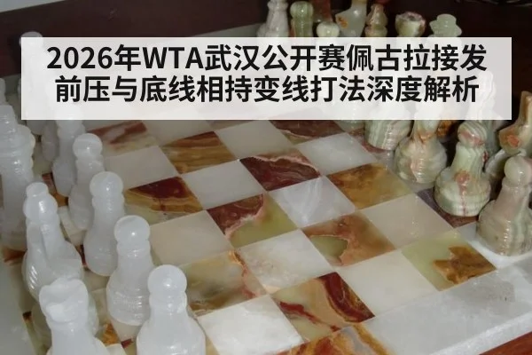 2026年WTA武汉公开赛佩古拉接发前压与底线相持变线打法深度解析